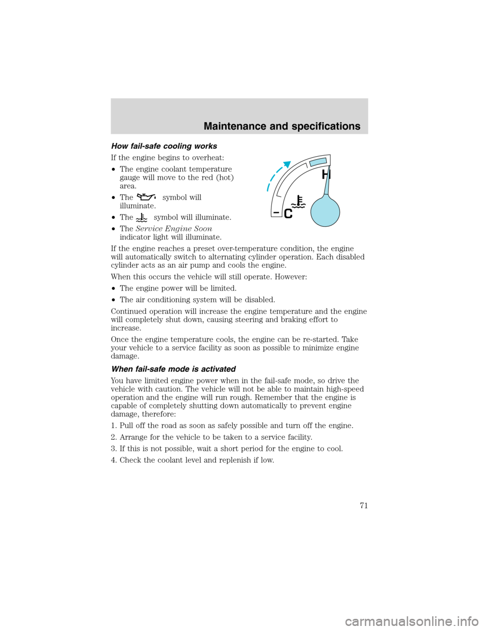 FORD F SERIES MOTORHOME AND COMMERCIAL CHASSIS 2002 10.G User Guide How fail-safe cooling works
If the engine begins to overheat:
•The engine coolant temperature
gauge will move to the red (hot)
area.
•The
symbol will
illuminate.
•The
symbol will illuminate.
•