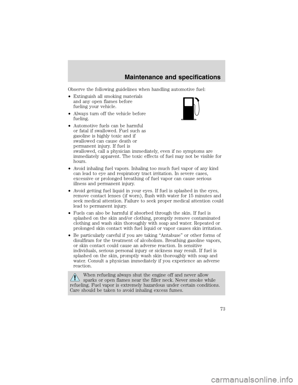 FORD F SERIES MOTORHOME AND COMMERCIAL CHASSIS 2002 10.G Owners Manual Observe the following guidelines when handling automotive fuel:
•Extinguish all smoking materials
and any open flames before
fueling your vehicle.
•Always turn off the vehicle before
fueling.
•A