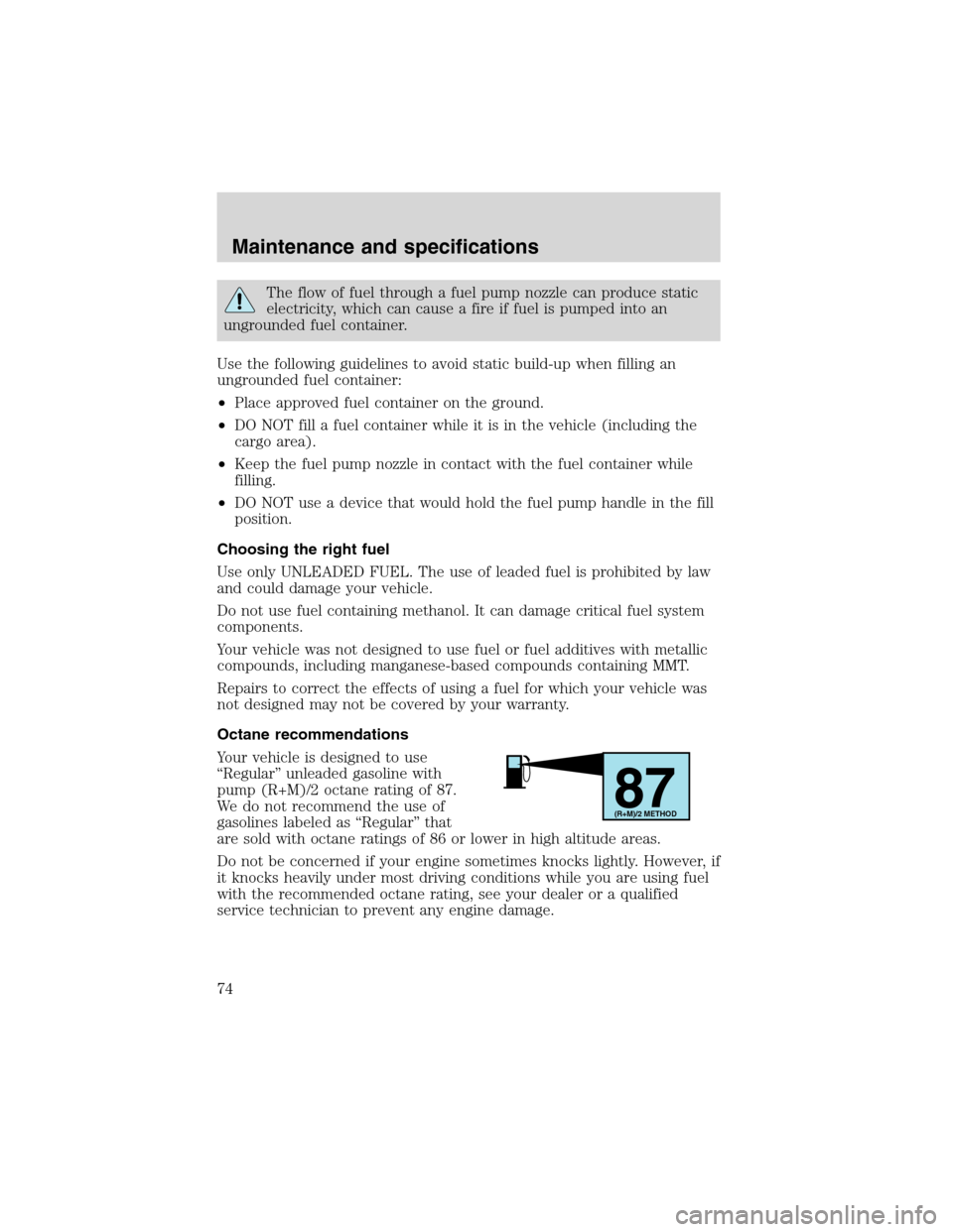 FORD F SERIES MOTORHOME AND COMMERCIAL CHASSIS 2002 10.G Owners Manual The flow of fuel through a fuel pump nozzle can produce static
electricity, which can cause a fire if fuel is pumped into an
ungrounded fuel container.
Use the following guidelines to avoid static bui