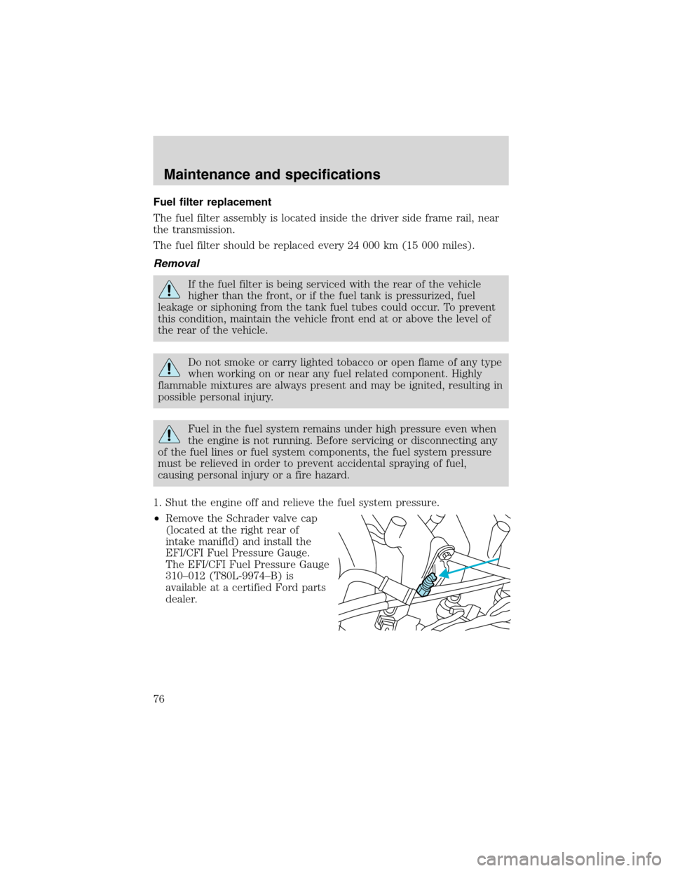 FORD F SERIES MOTORHOME AND COMMERCIAL CHASSIS 2002 10.G Manual PDF Fuel filter replacement
The fuel filter assembly is located inside the driver side frame rail, near
the transmission.
The fuel filter should be replaced every 24 000 km (15 000 miles).
Removal
If the FORD F SERIES MOTORHOME AND COMMERCIAL CHASSIS 2002 10.G Manual PDF Fuel filter replacement
The fuel filter assembly is located inside the driver side frame rail, near
the transmission.
The fuel filter should be replaced every 24 000 km (15 000 miles).
Removal
If the