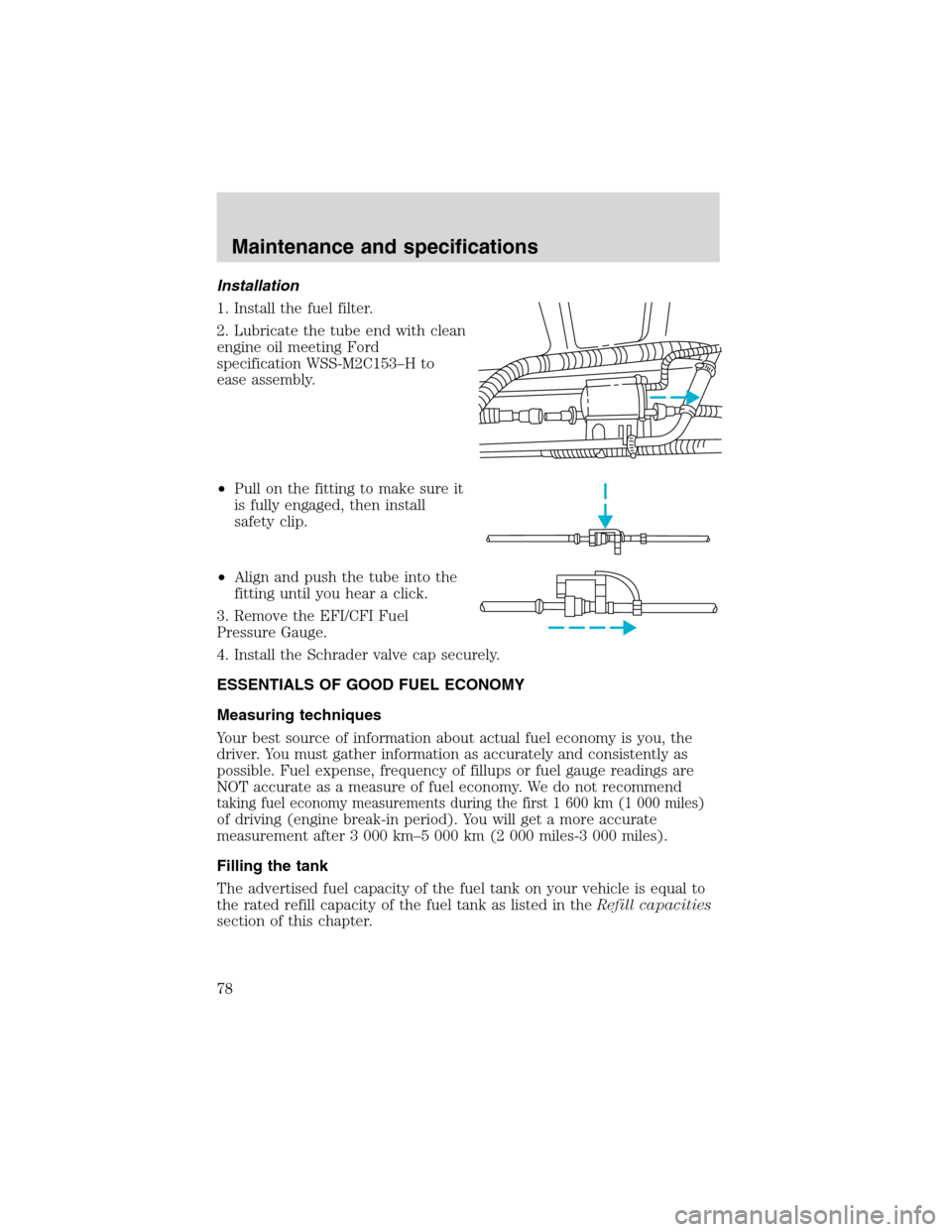 FORD F SERIES MOTORHOME AND COMMERCIAL CHASSIS 2002 10.G Manual PDF Installation
1. Install the fuel filter.
2. Lubricate the tube end with clean
engine oil meeting Ford
specification WSS-M2C153–H to
ease assembly.
•Pull on the fitting to make sure it
is fully eng FORD F SERIES MOTORHOME AND COMMERCIAL CHASSIS 2002 10.G Manual PDF Installation
1. Install the fuel filter.
2. Lubricate the tube end with clean
engine oil meeting Ford
specification WSS-M2C153–H to
ease assembly.
•Pull on the fitting to make sure it
is fully eng