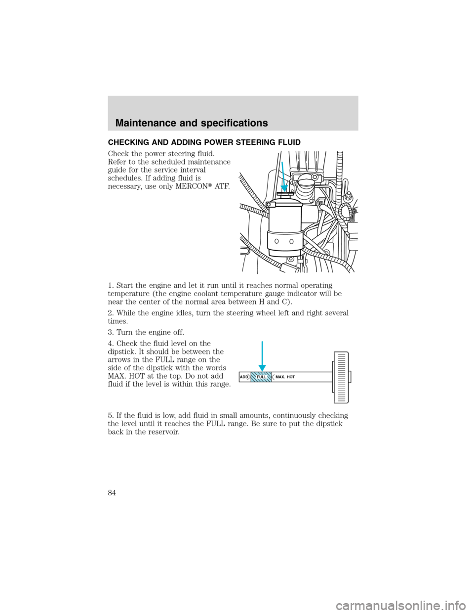 FORD F SERIES MOTORHOME AND COMMERCIAL CHASSIS 2002 10.G Owners Manual CHECKING AND ADDING POWER STEERING FLUID
Check the power steering fluid.
Refer to the scheduled maintenance
guide for the service interval
schedules. If adding fluid is
necessary, use only MERCONAT F