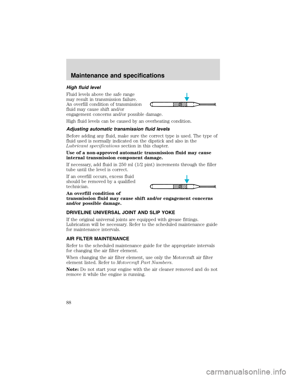 FORD F SERIES MOTORHOME AND COMMERCIAL CHASSIS 2002 10.G Owners Manual High fluid level
Fluid levels above the safe range
may result in transmission failure.
An overfill condition of transmission
fluid may cause shift and/or
engagement concerns and/or possible damage.
Hi