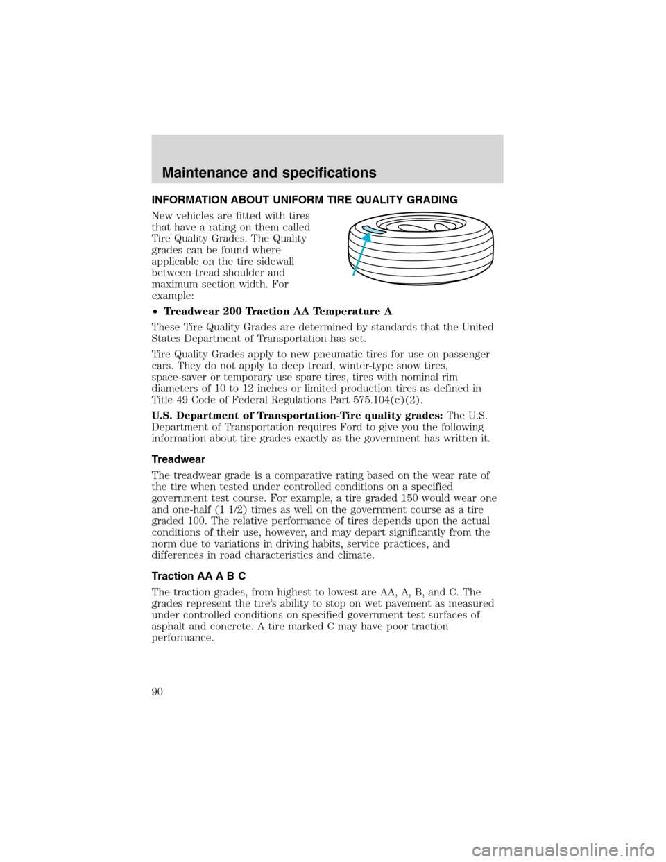 FORD F SERIES MOTORHOME AND COMMERCIAL CHASSIS 2002 10.G Manual Online INFORMATION ABOUT UNIFORM TIRE QUALITY GRADING
New vehicles are fitted with tires
that have a rating on them called
Tire Quality Grades. The Quality
grades can be found where
applicable on the tire si
