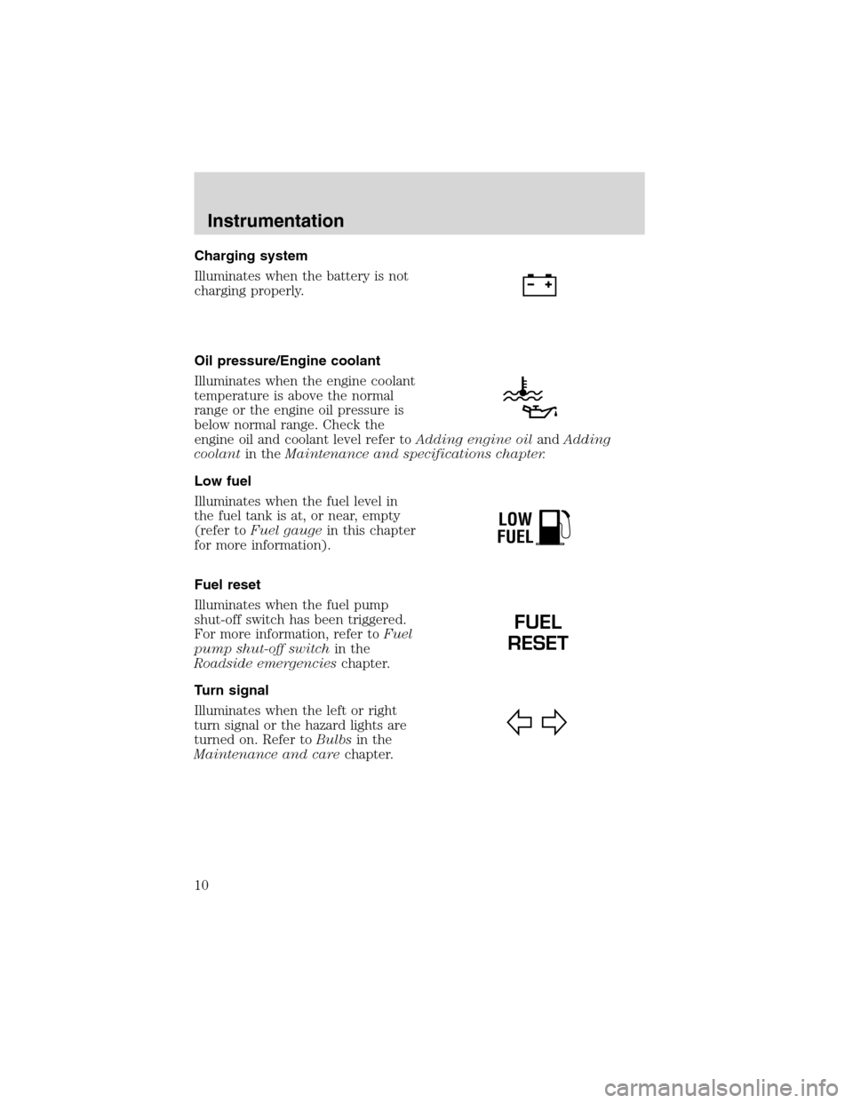 FORD F SERIES MOTORHOME AND COMMERCIAL CHASSIS 2002 10.G Owners Manual Charging system
Illuminates when the battery is not
charging properly.
Oil pressure/Engine coolant
Illuminates when the engine coolant
temperature is above the normal
range or the engine oil pressure 