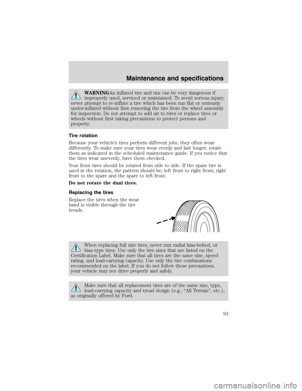 FORD F SERIES MOTORHOME AND COMMERCIAL CHASSIS 2002 10.G Owners Manual WARNINGAn inflated tire and rim can be very dangerous if
improperly used, serviced or maintained. To avoid serious injury,
never attempt to re-inflate a tire which has been run flat or seriously
under