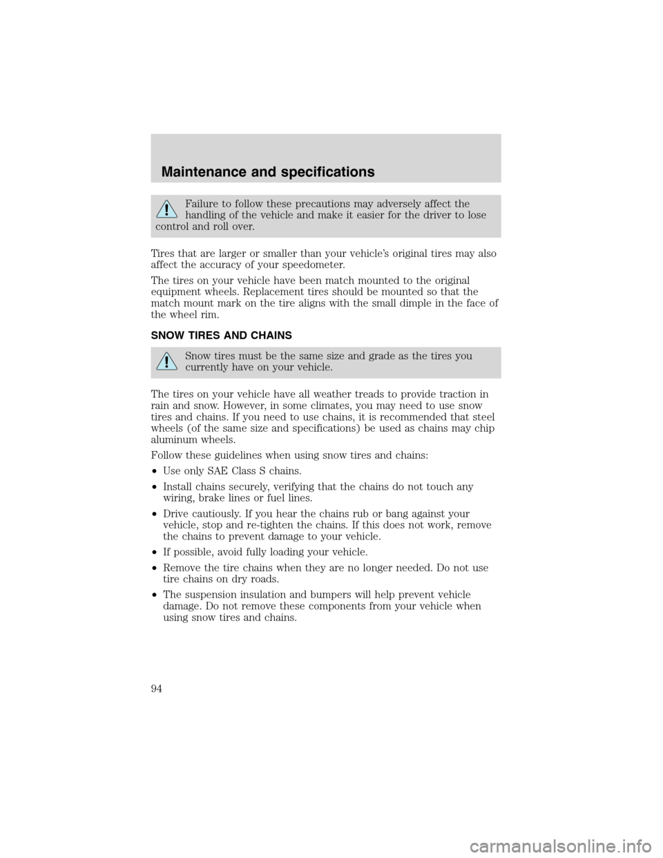 FORD F SERIES MOTORHOME AND COMMERCIAL CHASSIS 2002 10.G Service Manual Failure to follow these precautions may adversely affect the
handling of the vehicle and make it easier for the driver to lose
control and roll over.
Tires that are larger or smaller than your vehicle