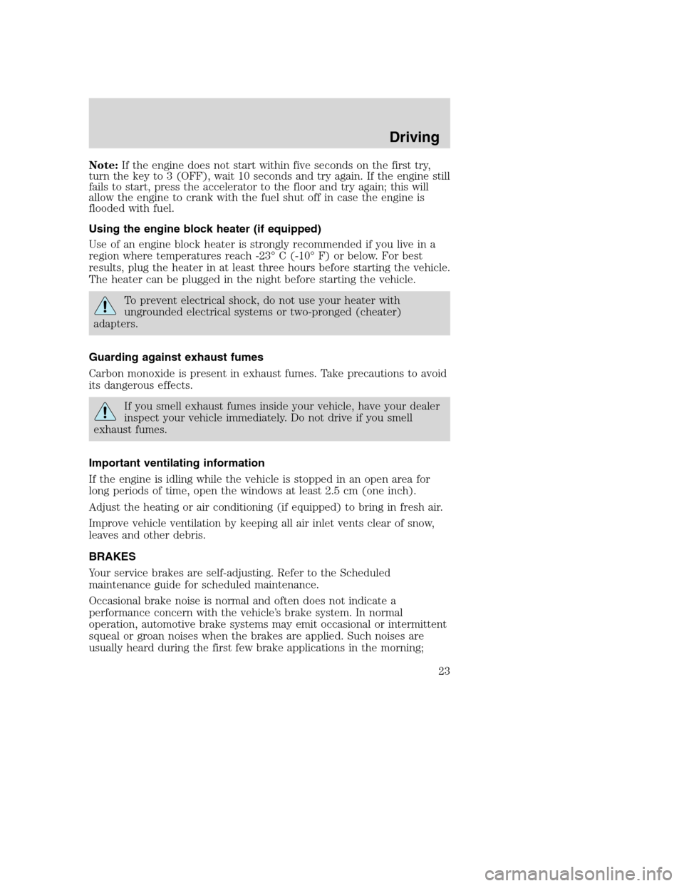 FORD F SERIES MOTORHOME AND COMMERCIAL CHASSIS 2003 10.G Owners Manual Note:If the engine does not start within five seconds on the first try,
turn the key to 3 (OFF), wait 10 seconds and try again. If the engine still
fails to start, press the accelerator to the floor a FORD F SERIES MOTORHOME AND COMMERCIAL CHASSIS 2003 10.G Owners Manual Note:If the engine does not start within five seconds on the first try,
turn the key to 3 (OFF), wait 10 seconds and try again. If the engine still
fails to start, press the accelerator to the floor a