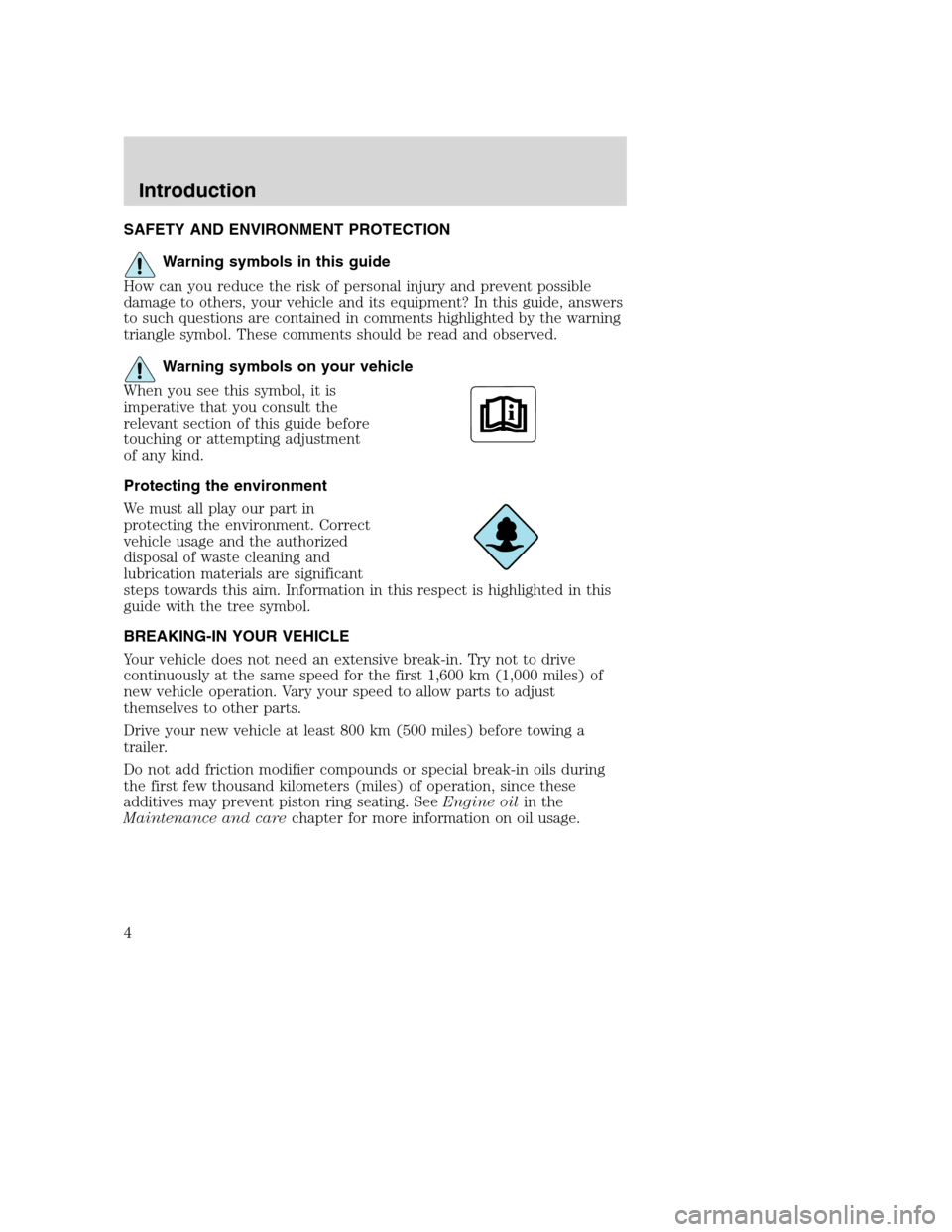 FORD F SERIES MOTORHOME AND COMMERCIAL CHASSIS 2003 10.G Owners Manual SAFETY AND ENVIRONMENT PROTECTION
Warning symbols in this guide
How can you reduce the risk of personal injury and prevent possible
damage to others, your vehicle and its equipment? In this guide, ans