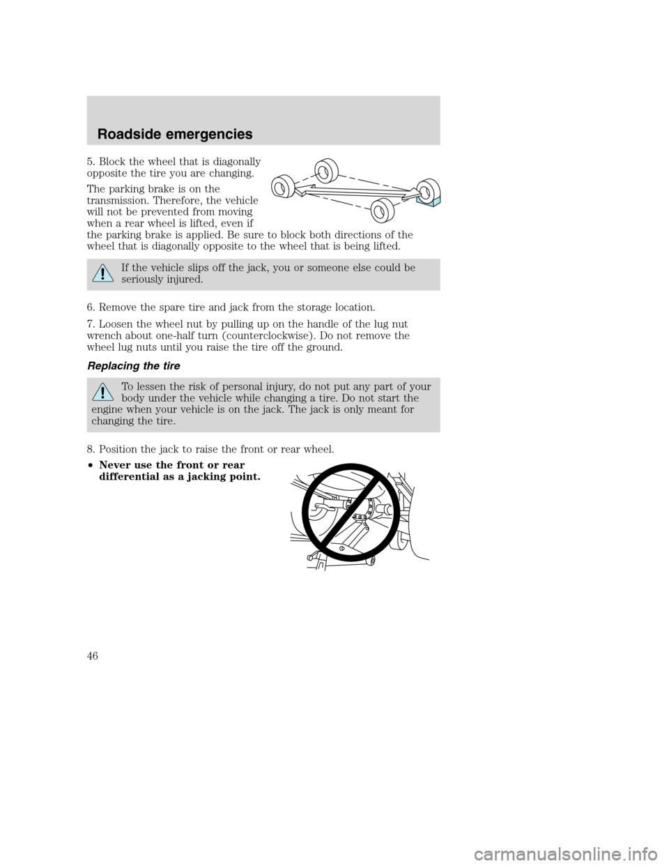 FORD F SERIES MOTORHOME AND COMMERCIAL CHASSIS 2003 10.G Service Manual 5. Block the wheel that is diagonally
opposite the tire you are changing.
The parking brake is on the
transmission. Therefore, the vehicle
will not be prevented from moving
when a rear wheel is lifted FORD F SERIES MOTORHOME AND COMMERCIAL CHASSIS 2003 10.G Service Manual 5. Block the wheel that is diagonally
opposite the tire you are changing.
The parking brake is on the
transmission. Therefore, the vehicle
will not be prevented from moving
when a rear wheel is lifted