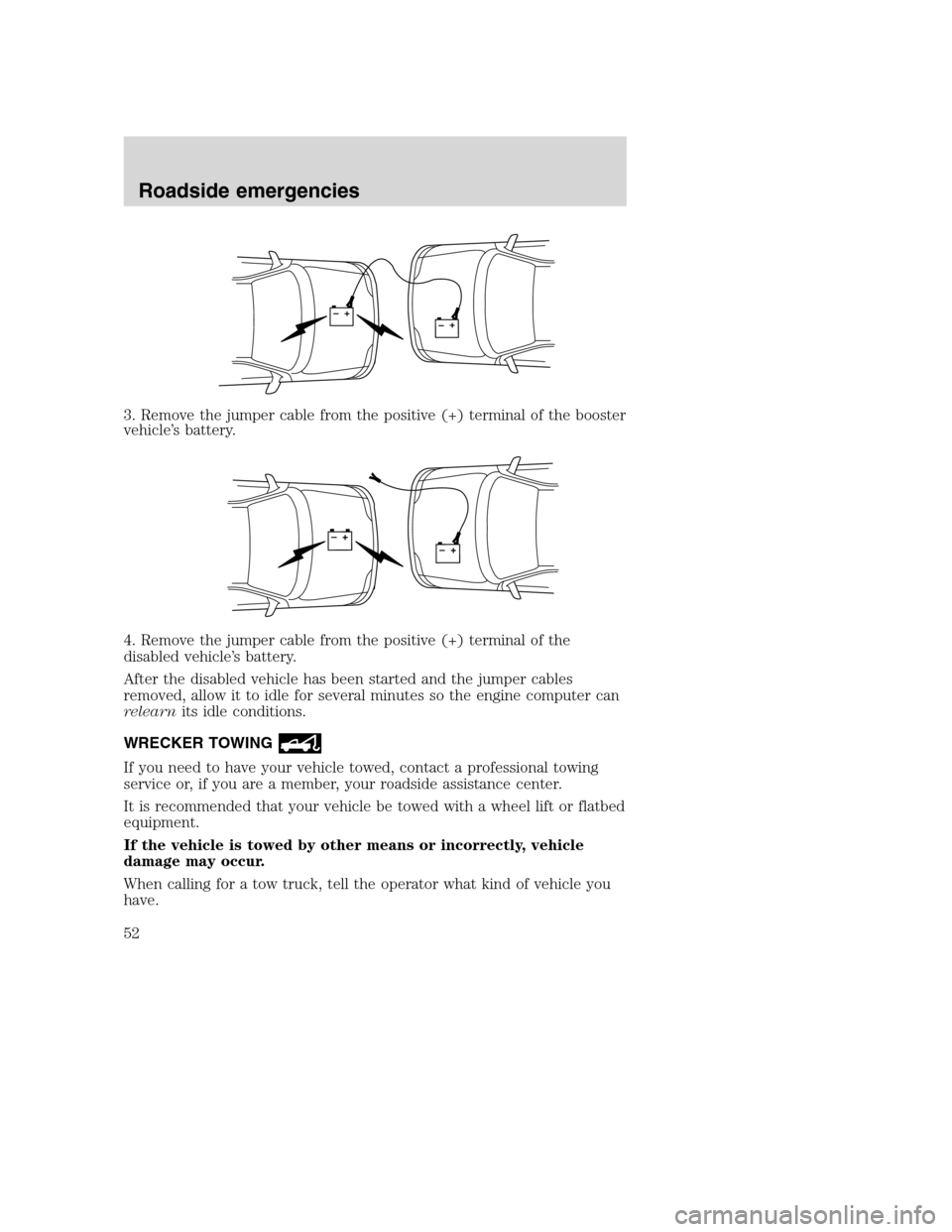FORD F SERIES MOTORHOME AND COMMERCIAL CHASSIS 2003 10.G Workshop Manual 3. Remove the jumper cable from the positive (+) terminal of the booster
vehicle’s battery.
4. Remove the jumper cable from the positive (+) terminal of the
disabled vehicle’s battery.
After the d FORD F SERIES MOTORHOME AND COMMERCIAL CHASSIS 2003 10.G Workshop Manual 3. Remove the jumper cable from the positive (+) terminal of the booster
vehicle’s battery.
4. Remove the jumper cable from the positive (+) terminal of the
disabled vehicle’s battery.
After the d