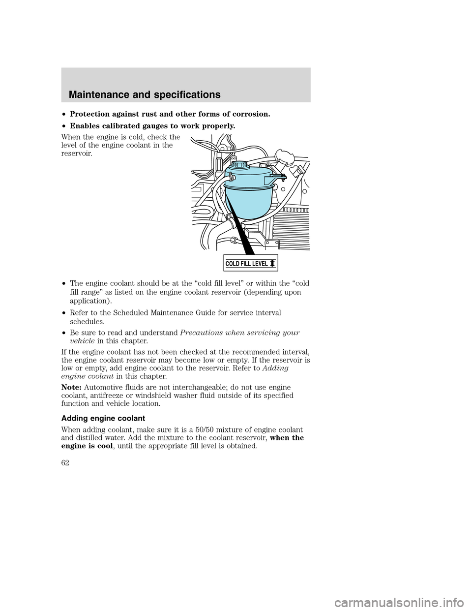 FORD F SERIES MOTORHOME AND COMMERCIAL CHASSIS 2003 10.G Repair Manual •Protection against rust and other forms of corrosion.
•Enables calibrated gauges to work properly.
When the engine is cold, check the
level of the engine coolant in the
reservoir.
•The engine c