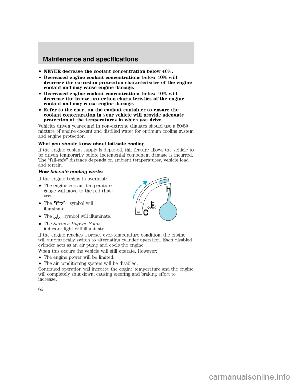 FORD F SERIES MOTORHOME AND COMMERCIAL CHASSIS 2003 10.G Repair Manual •NEVER decrease the coolant concentration below 40%.
•Decreased engine coolant concentrations below 40% will
decrease the corrosion protection characteristics of the engine
coolant and may cause e