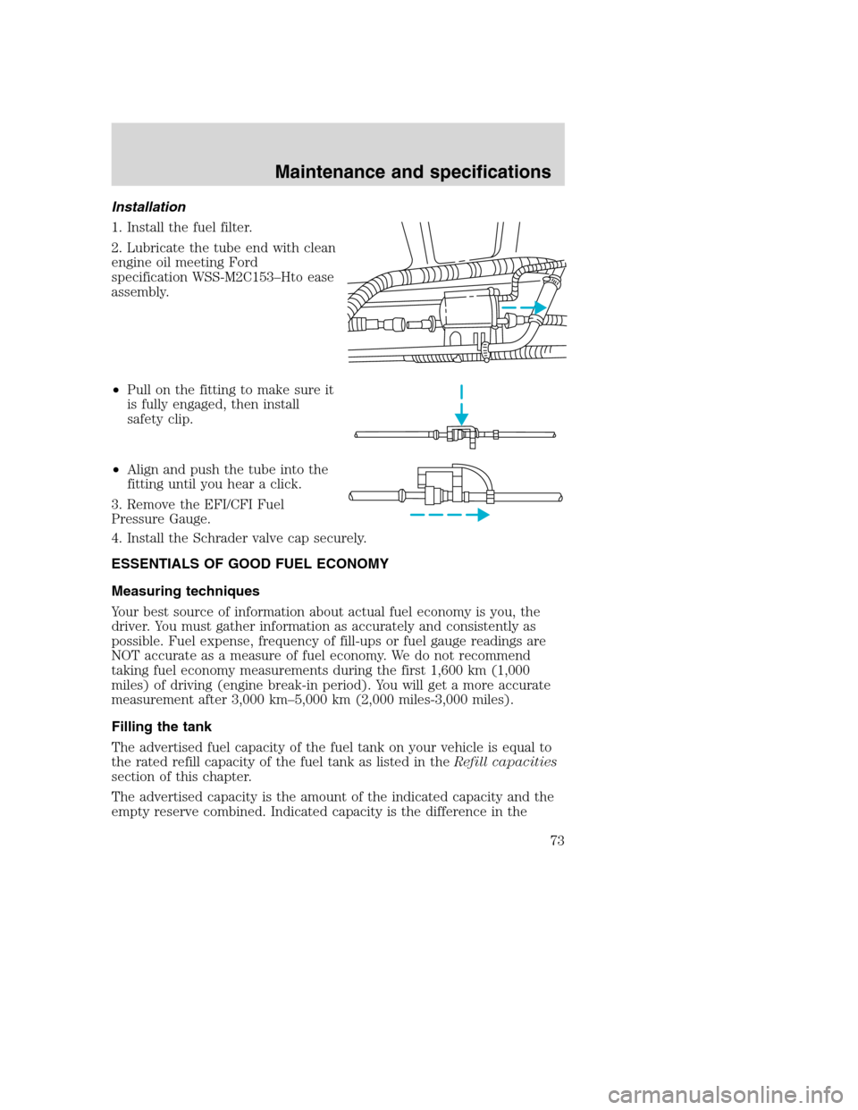 FORD F SERIES MOTORHOME AND COMMERCIAL CHASSIS 2003 10.G Manual PDF Installation
1. Install the fuel filter.
2. Lubricate the tube end with clean
engine oil meeting Ford
specification WSS-M2C153–Hto ease
assembly.
•Pull on the fitting to make sure it
is fully enga FORD F SERIES MOTORHOME AND COMMERCIAL CHASSIS 2003 10.G Manual PDF Installation
1. Install the fuel filter.
2. Lubricate the tube end with clean
engine oil meeting Ford
specification WSS-M2C153–Hto ease
assembly.
•Pull on the fitting to make sure it
is fully enga