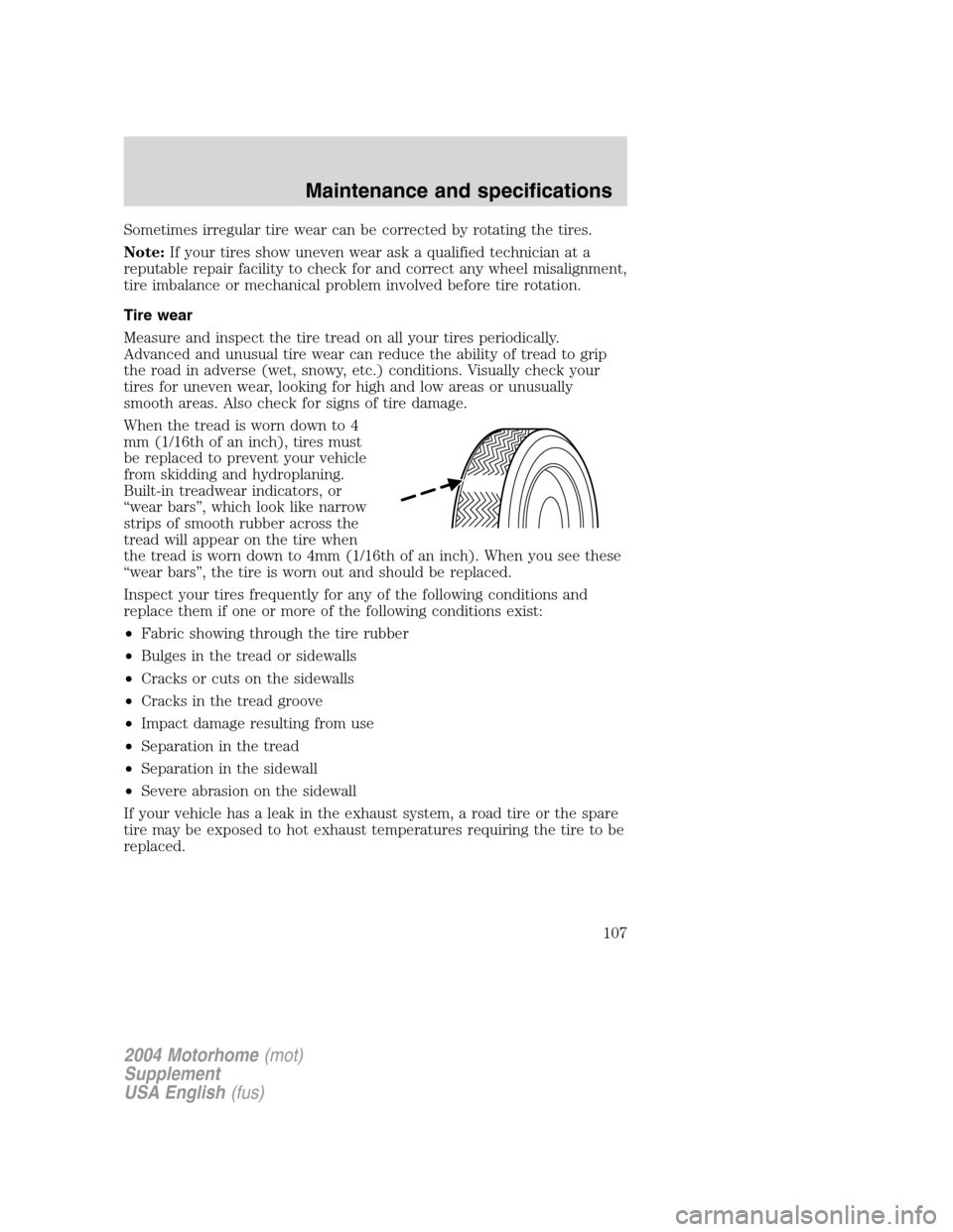 FORD F SERIES MOTORHOME AND COMMERCIAL CHASSIS 2004 11.G Owners Manual Sometimes irregular tire wear can be corrected by rotating the tires.
Note:If your tires show uneven wear ask a qualified technician at a
reputable repair facility to check for and correct any wheel m FORD F SERIES MOTORHOME AND COMMERCIAL CHASSIS 2004 11.G Owners Manual Sometimes irregular tire wear can be corrected by rotating the tires.
Note:If your tires show uneven wear ask a qualified technician at a
reputable repair facility to check for and correct any wheel m