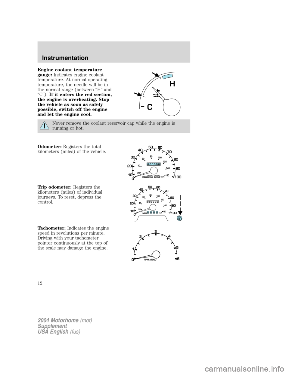 FORD F SERIES MOTORHOME AND COMMERCIAL CHASSIS 2004 11.G User Guide Engine coolant temperature
gauge:Indicates engine coolant
temperature. At normal operating
temperature, the needle will be in
the normal range (between“H”and
“C”).If it enters the red section,