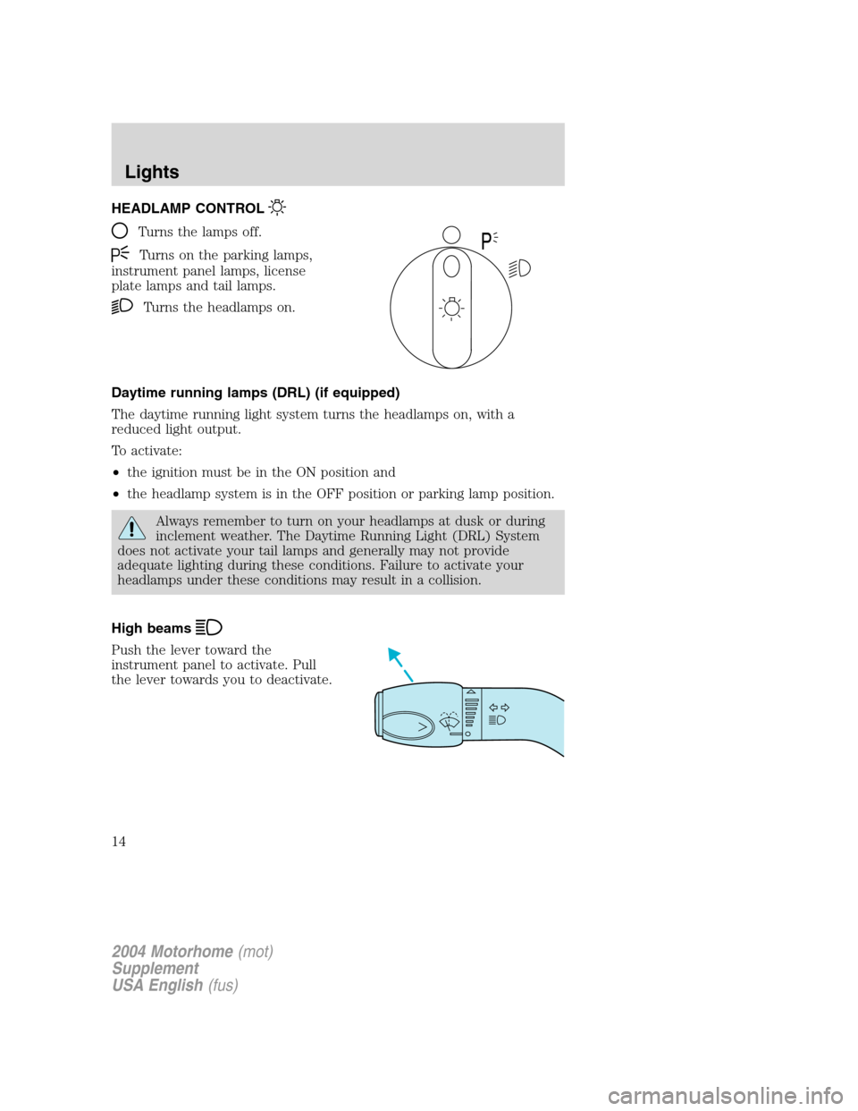 FORD F SERIES MOTORHOME AND COMMERCIAL CHASSIS 2004 11.G User Guide HEADLAMP CONTROL
Turns the lamps off.
Turns on the parking lamps,
instrument panel lamps, license
plate lamps and tail lamps.
Turns the headlamps on.
Daytime running lamps (DRL) (if equipped)
The dayt