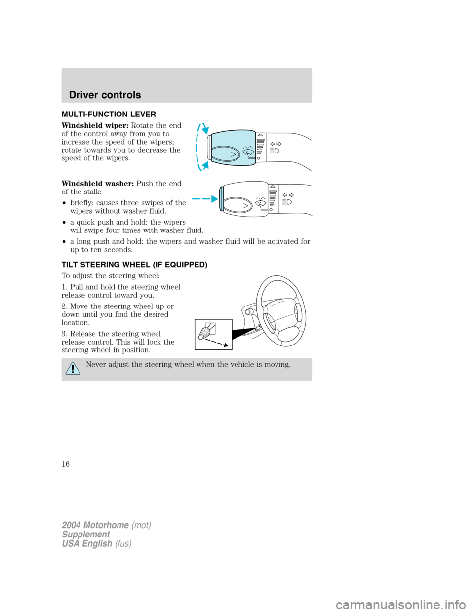 FORD F SERIES MOTORHOME AND COMMERCIAL CHASSIS 2004 11.G User Guide MULTI-FUNCTION LEVER
Windshield wiper:Rotate the end
of the control away from you to
increase the speed of the wipers;
rotate towards you to decrease the
speed of the wipers.
Windshield washer:Push th