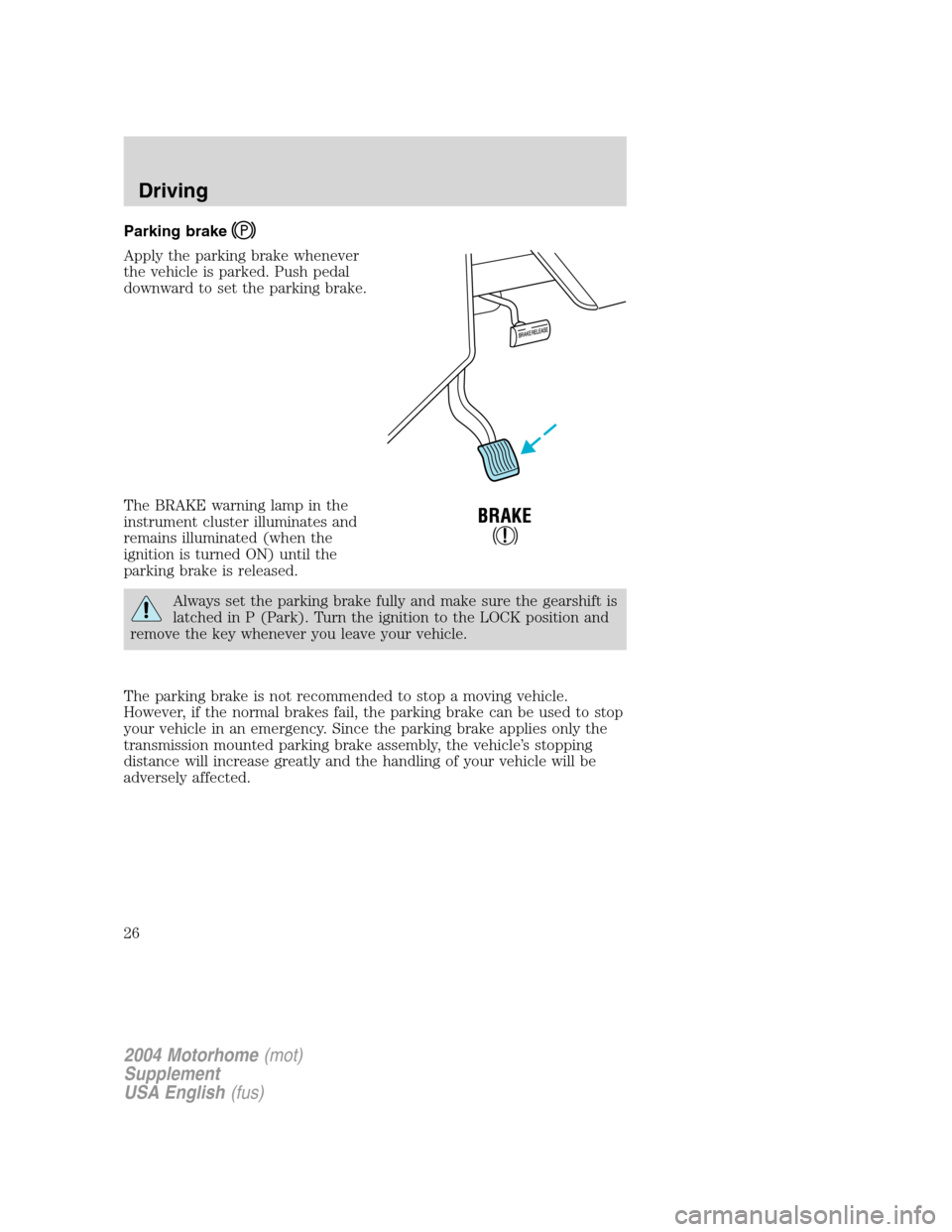 FORD F SERIES MOTORHOME AND COMMERCIAL CHASSIS 2004 11.G Owners Manual Parking brake
Apply the parking brake whenever
the vehicle is parked. Push pedal
downward to set the parking brake.
The BRAKE warning lamp in the
instrument cluster illuminates and
remains illuminated