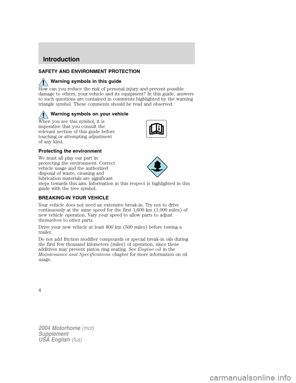 FORD F SERIES MOTORHOME AND COMMERCIAL CHASSIS 2004 11.G Owners Manual SAFETY AND ENVIRONMENT PROTECTION
Warning symbols in this guide
How can you reduce the risk of personal injury and prevent possible
damage to others, your vehicle and its equipment? In this guide, ans FORD F SERIES MOTORHOME AND COMMERCIAL CHASSIS 2004 11.G Owners Manual SAFETY AND ENVIRONMENT PROTECTION
Warning symbols in this guide
How can you reduce the risk of personal injury and prevent possible
damage to others, your vehicle and its equipment? In this guide, ans