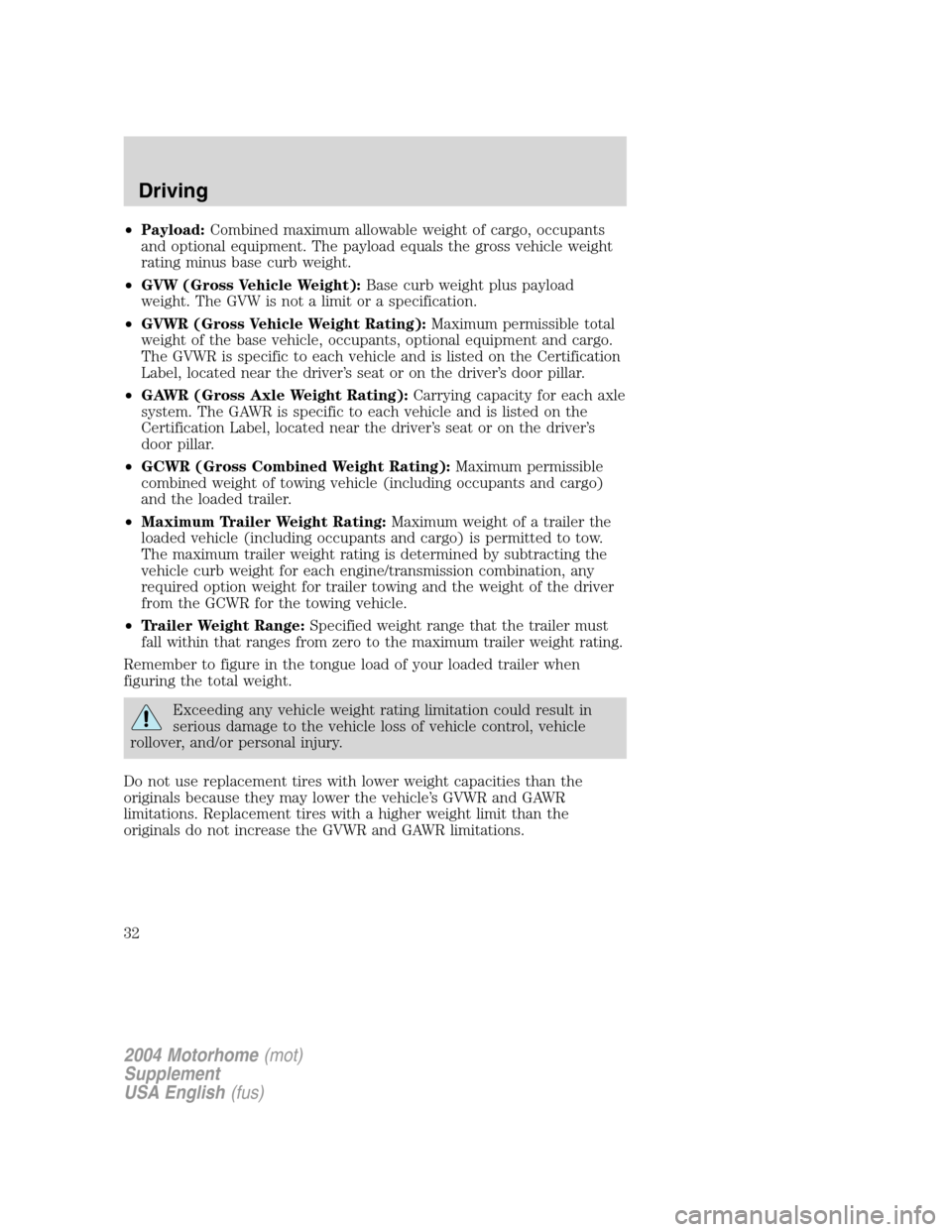 FORD F SERIES MOTORHOME AND COMMERCIAL CHASSIS 2004 11.G Owners Guide •Payload:Combined maximum allowable weight of cargo, occupants
and optional equipment. The payload equals the gross vehicle weight
rating minus base curb weight.
•GVW (Gross Vehicle Weight):Base c