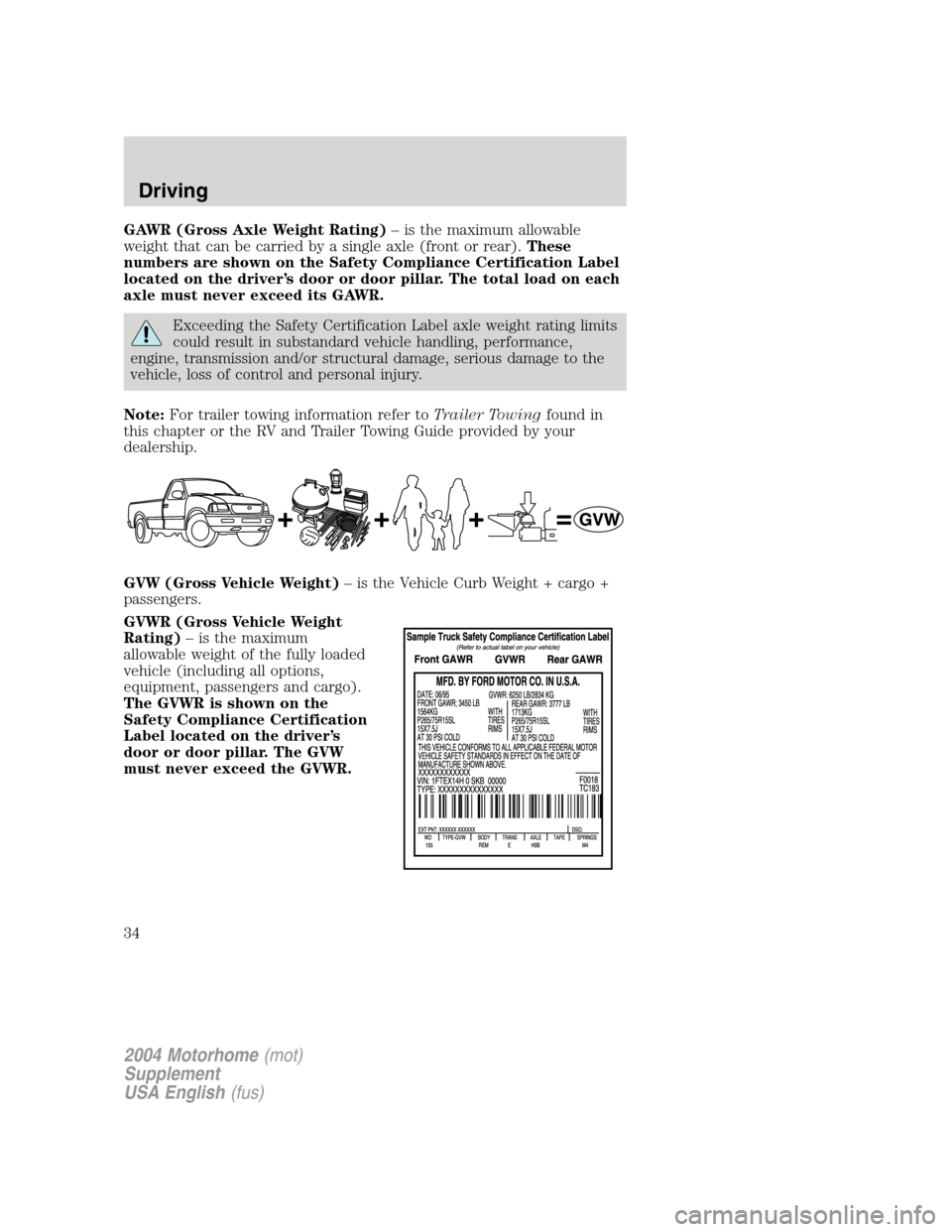 FORD F SERIES MOTORHOME AND COMMERCIAL CHASSIS 2004 11.G Owners Manual GAWR (Gross Axle Weight Rating)–is the maximum allowable
weight that can be carried by a single axle (front or rear).These
numbers are shown on the Safety Compliance Certification Label
located on t