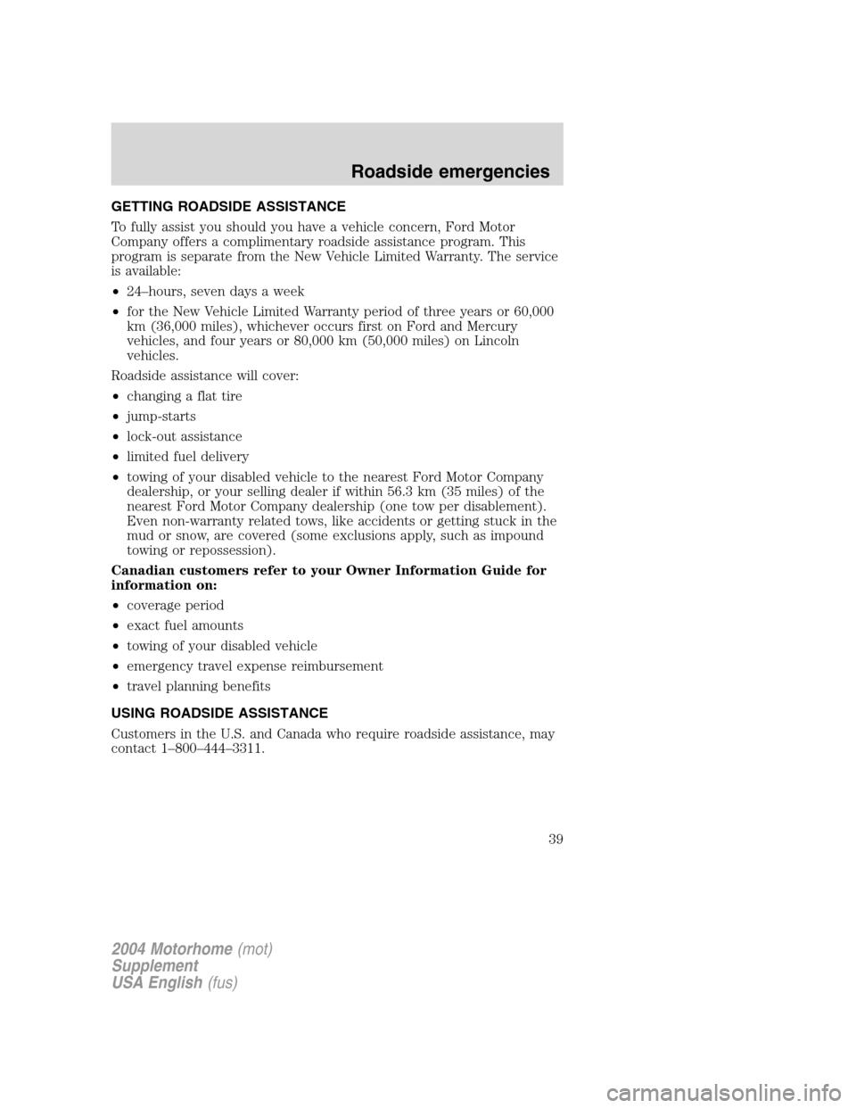 FORD F SERIES MOTORHOME AND COMMERCIAL CHASSIS 2004 11.G Owners Guide GETTING ROADSIDE ASSISTANCE
To fully assist you should you have a vehicle concern, Ford Motor
Company offers a complimentary roadside assistance program. This
program is separate from the New Vehicle 