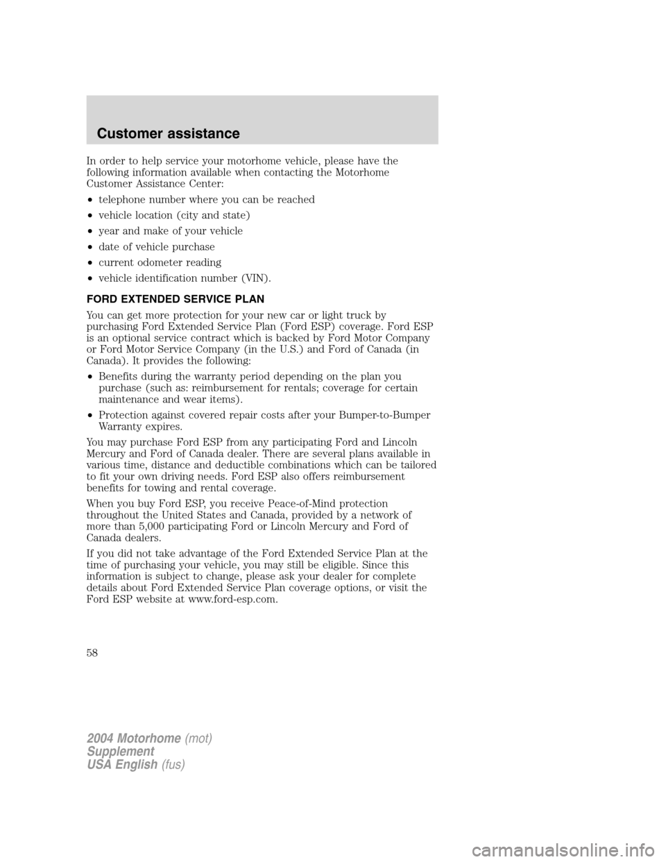 FORD F SERIES MOTORHOME AND COMMERCIAL CHASSIS 2004 11.G Workshop Manual In order to help service your motorhome vehicle, please have the
following information available when contacting the Motorhome
Customer Assistance Center:
•telephone number where you can be reached
