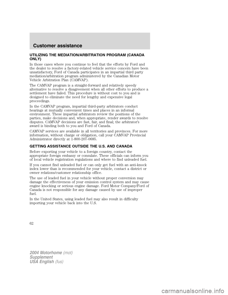 FORD F SERIES MOTORHOME AND COMMERCIAL CHASSIS 2004 11.G Repair Manual UTILIZING THE MEDIATION/ARBITRATION PROGRAM (CANADA
ONLY)
In those cases where you continue to feel that the efforts by Ford and
the dealer to resolve a factory-related vehicle service concern have be