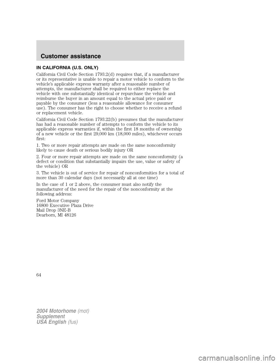 FORD F SERIES MOTORHOME AND COMMERCIAL CHASSIS 2004 11.G Repair Manual IN CALIFORNIA (U.S. ONLY)
California Civil Code Section 1793.2(d) requires that, if a manufacturer
or its representative is unable to repair a motor vehicle to conform to the
vehicle’s applicable ex