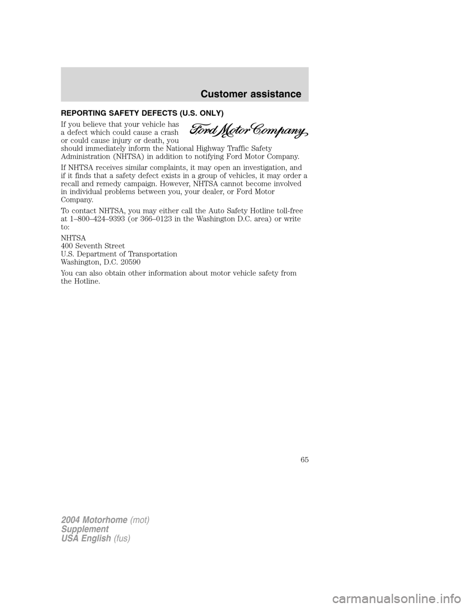 FORD F SERIES MOTORHOME AND COMMERCIAL CHASSIS 2004 11.G Repair Manual REPORTING SAFETY DEFECTS (U.S. ONLY)
If you believe that your vehicle has
a defect which could cause a crash
or could cause injury or death, you
should immediately inform the National Highway Traffic 