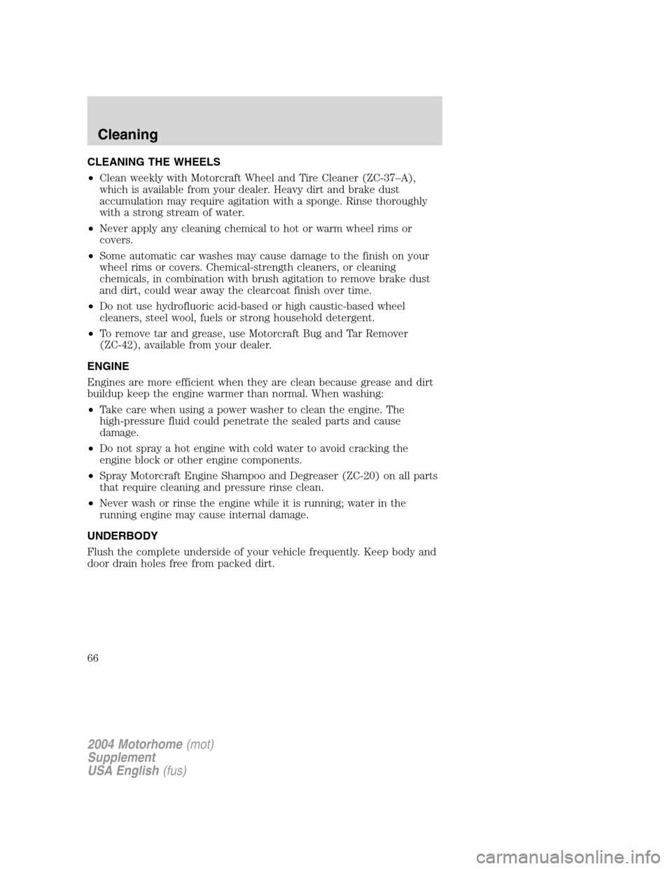 FORD F SERIES MOTORHOME AND COMMERCIAL CHASSIS 2004 11.G Repair Manual CLEANING THE WHEELS
•Clean weekly with Motorcraft Wheel and Tire Cleaner (ZC-37–A),
which is available from your dealer. Heavy dirt and brake dust
accumulation may require agitation with a sponge.