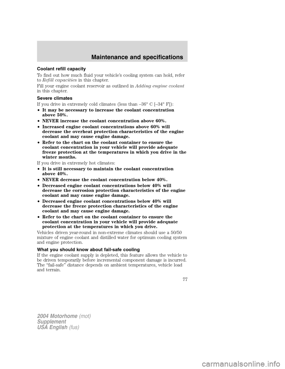 FORD F SERIES MOTORHOME AND COMMERCIAL CHASSIS 2004 11.G Manual PDF Coolant refill capacity
To find out how much fluid your vehicle’s cooling system can hold, refer
toRefill capacitiesin this chapter.
Fill your engine coolant reservoir as outlined inAdding engine co