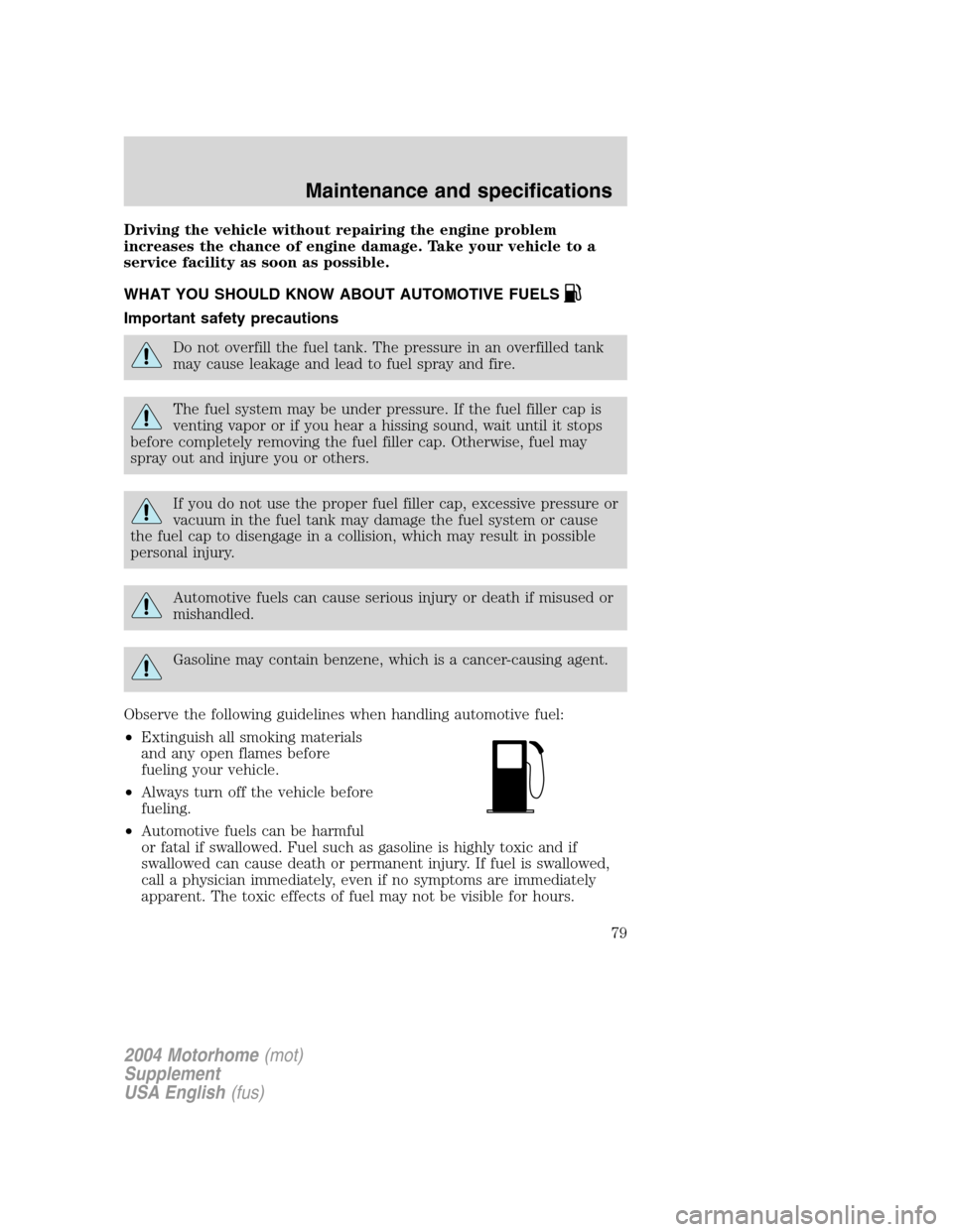 FORD F SERIES MOTORHOME AND COMMERCIAL CHASSIS 2004 11.G Manual PDF Driving the vehicle without repairing the engine problem
increases the chance of engine damage. Take your vehicle to a
service facility as soon as possible.
WHAT YOU SHOULD KNOW ABOUT AUTOMOTIVE FUELS