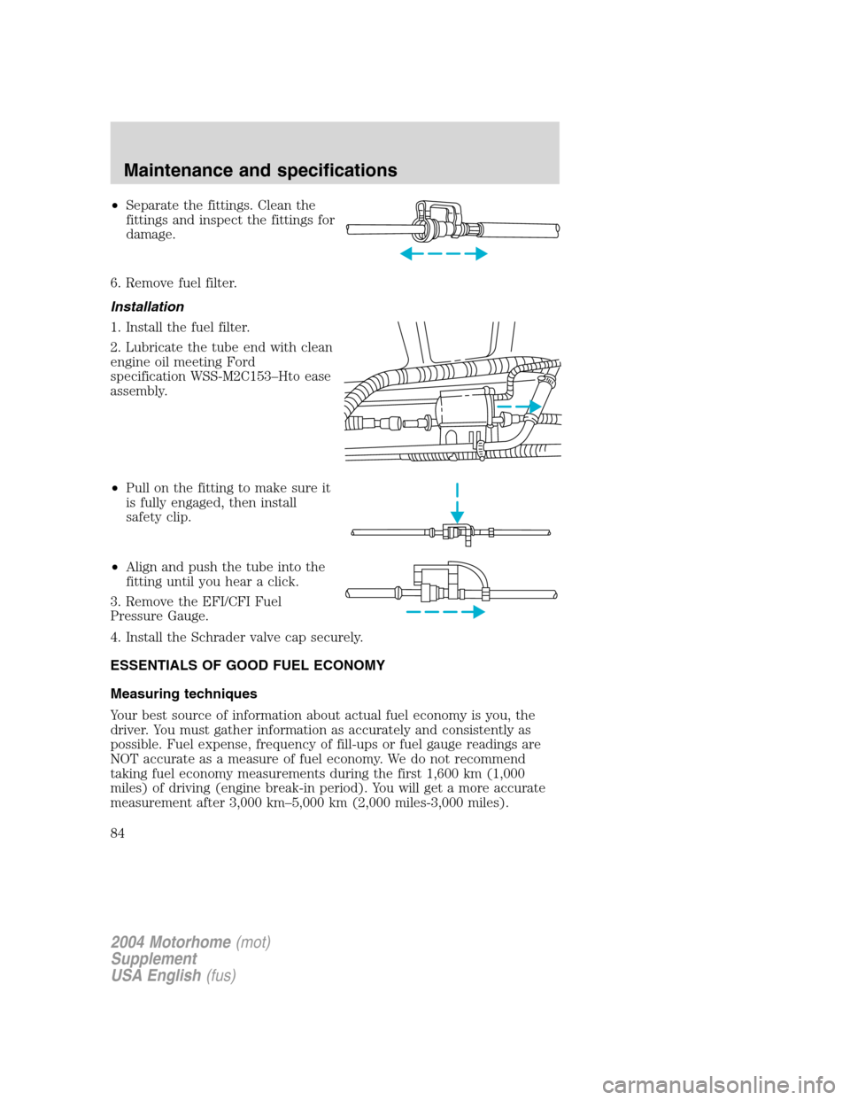 FORD F SERIES MOTORHOME AND COMMERCIAL CHASSIS 2004 11.G Manual Online •Separate the fittings. Clean the
fittings and inspect the fittings for
damage.
6. Remove fuel filter.
Installation
1. Install the fuel filter.
2. Lubricate the tube end with clean
engine oil meetin