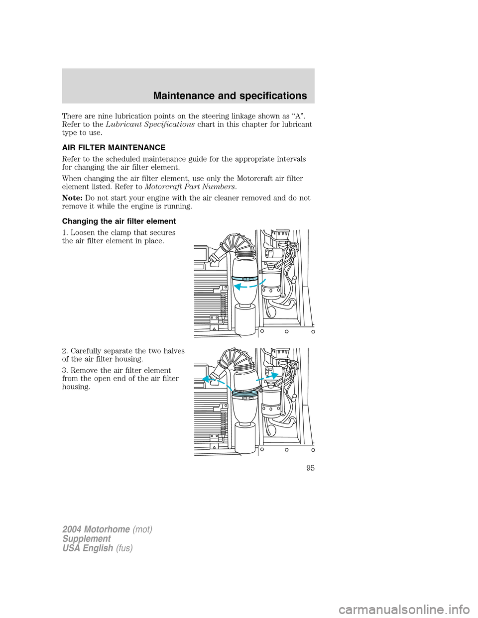 FORD F SERIES MOTORHOME AND COMMERCIAL CHASSIS 2004 11.G Owners Manual There are nine lubrication points on the steering linkage shown as“A”.
Refer to theLubricant Specificationschart in this chapter for lubricant
type to use.
AIR FILTER MAINTENANCE
Refer to the sche FORD F SERIES MOTORHOME AND COMMERCIAL CHASSIS 2004 11.G Owners Manual There are nine lubrication points on the steering linkage shown as“A”.
Refer to theLubricant Specificationschart in this chapter for lubricant
type to use.
AIR FILTER MAINTENANCE
Refer to the sche