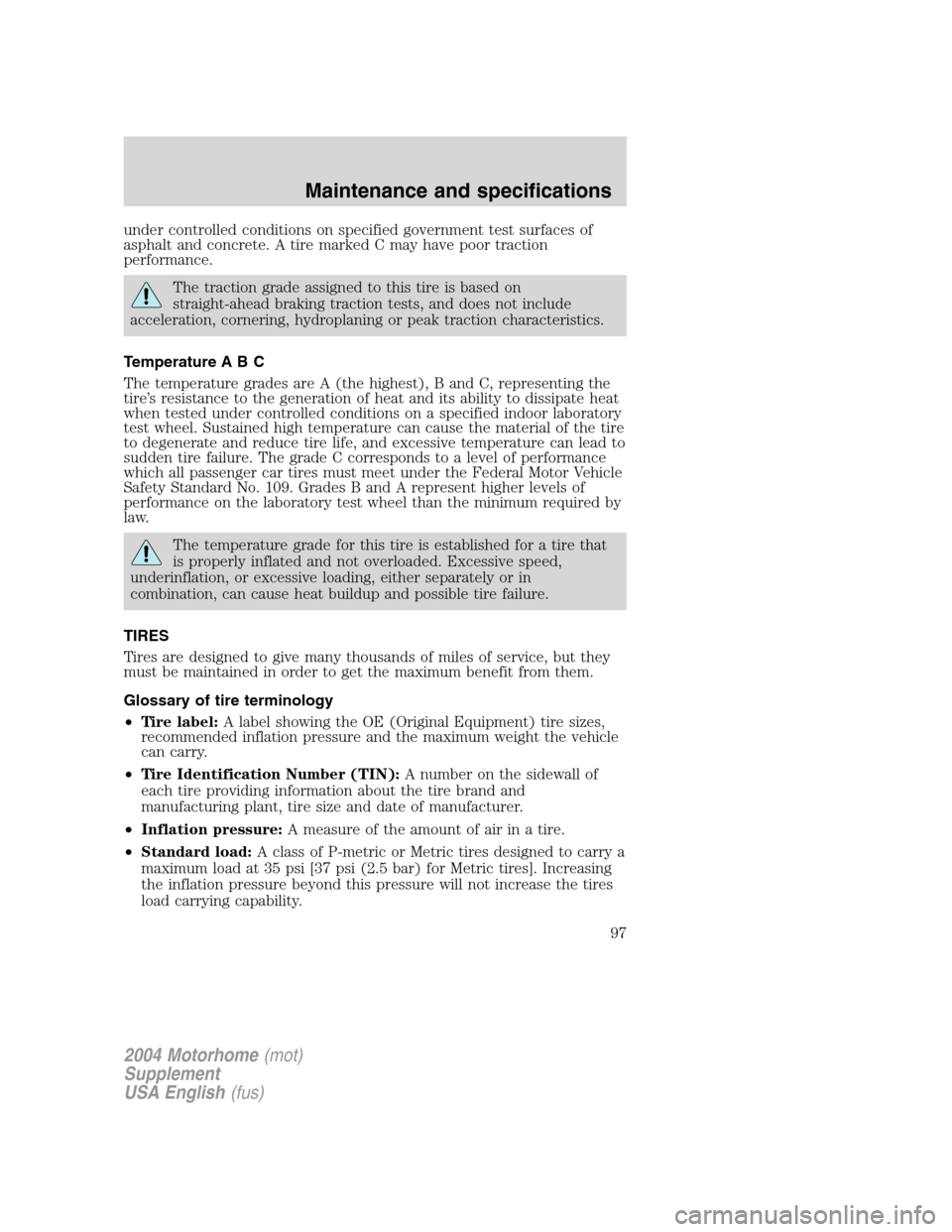 FORD F SERIES MOTORHOME AND COMMERCIAL CHASSIS 2004 11.G Owners Manual under controlled conditions on specified government test surfaces of
asphalt and concrete. A tire marked C may have poor traction
performance.
The traction grade assigned to this tire is based on
stra FORD F SERIES MOTORHOME AND COMMERCIAL CHASSIS 2004 11.G Owners Manual under controlled conditions on specified government test surfaces of
asphalt and concrete. A tire marked C may have poor traction
performance.
The traction grade assigned to this tire is based on
stra