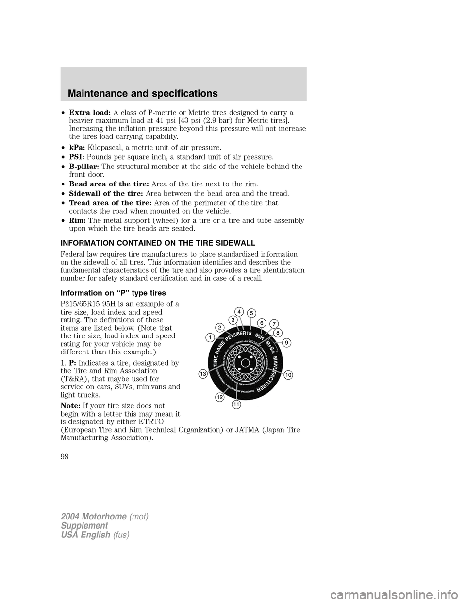 FORD F SERIES MOTORHOME AND COMMERCIAL CHASSIS 2004 11.G Owners Manual •Extra load:A class of P-metric or Metric tires designed to carry a
heavier maximum load at 41 psi [43 psi (2.9 bar) for Metric tires].
Increasing the inflation pressure beyond this pressure will no