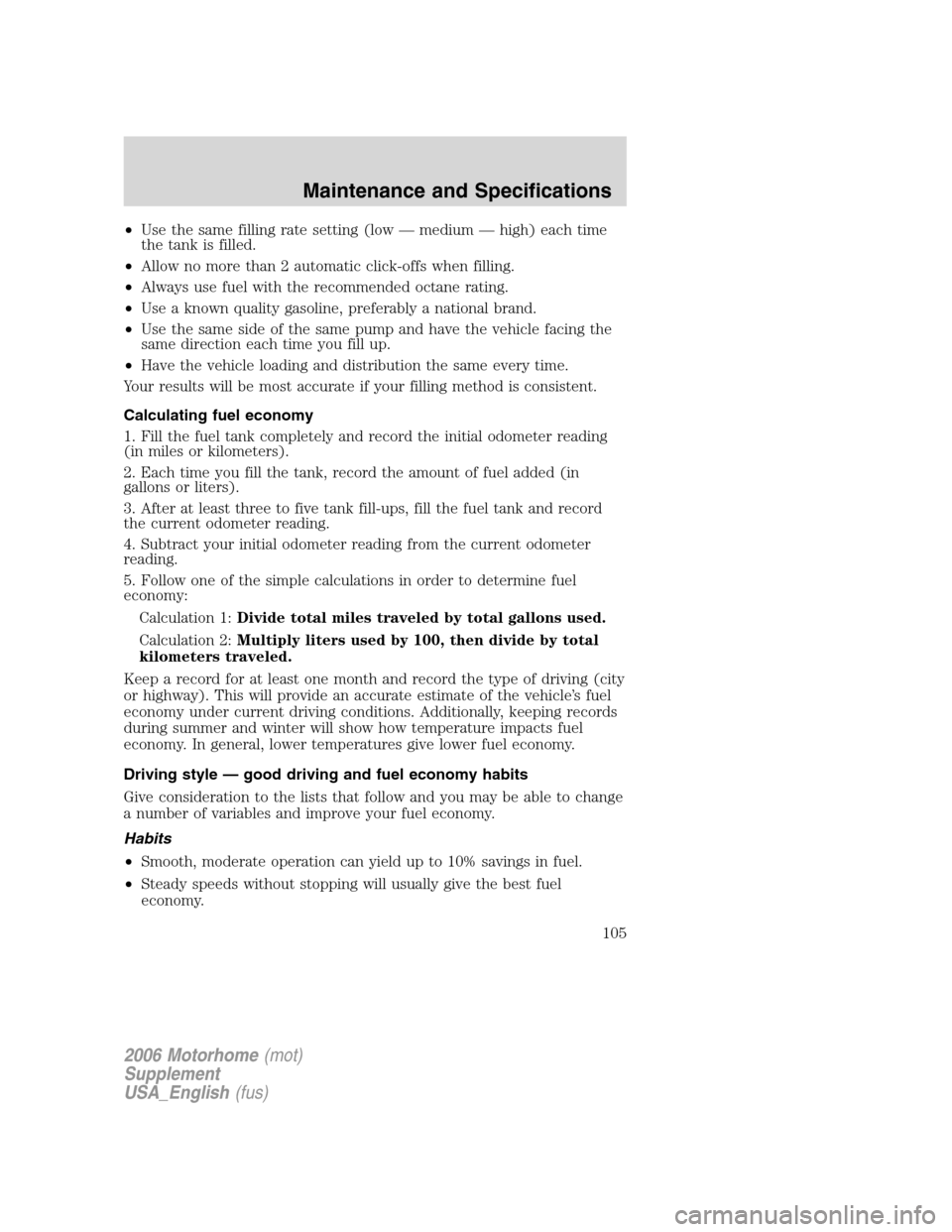 FORD F SERIES MOTORHOME AND COMMERCIAL CHASSIS 2006 11.G Owners Manual •Use the same filling rate setting (low — medium — high) each time
the tank is filled.
•Allow no more than 2 automatic click-offs when filling.
•Always use fuel with the recommended octane r