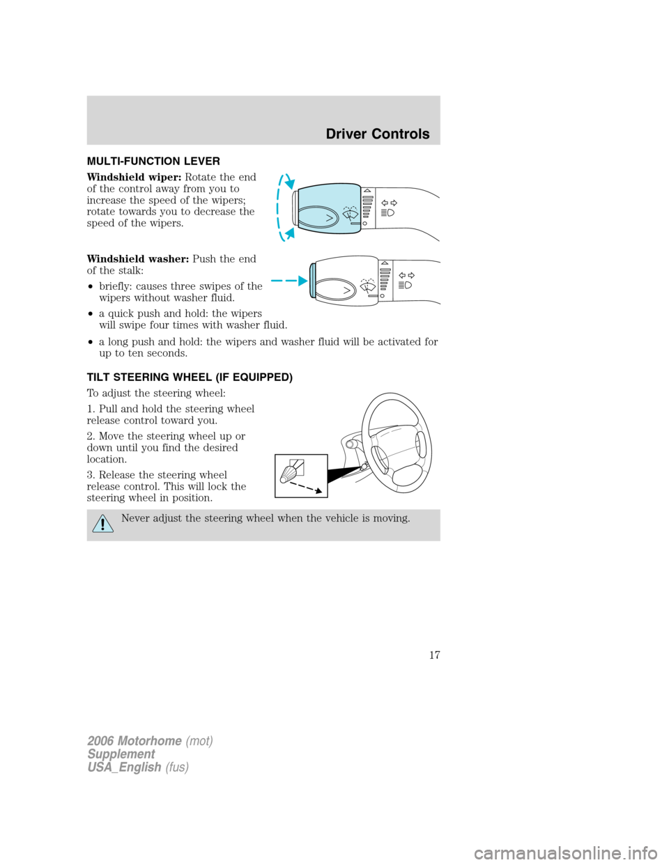 FORD F SERIES MOTORHOME AND COMMERCIAL CHASSIS 2006 11.G Owners Manual MULTI-FUNCTION LEVER
Windshield wiper:Rotate the end
of the control away from you to
increase the speed of the wipers;
rotate towards you to decrease the
speed of the wipers.
Windshield washer:Push th