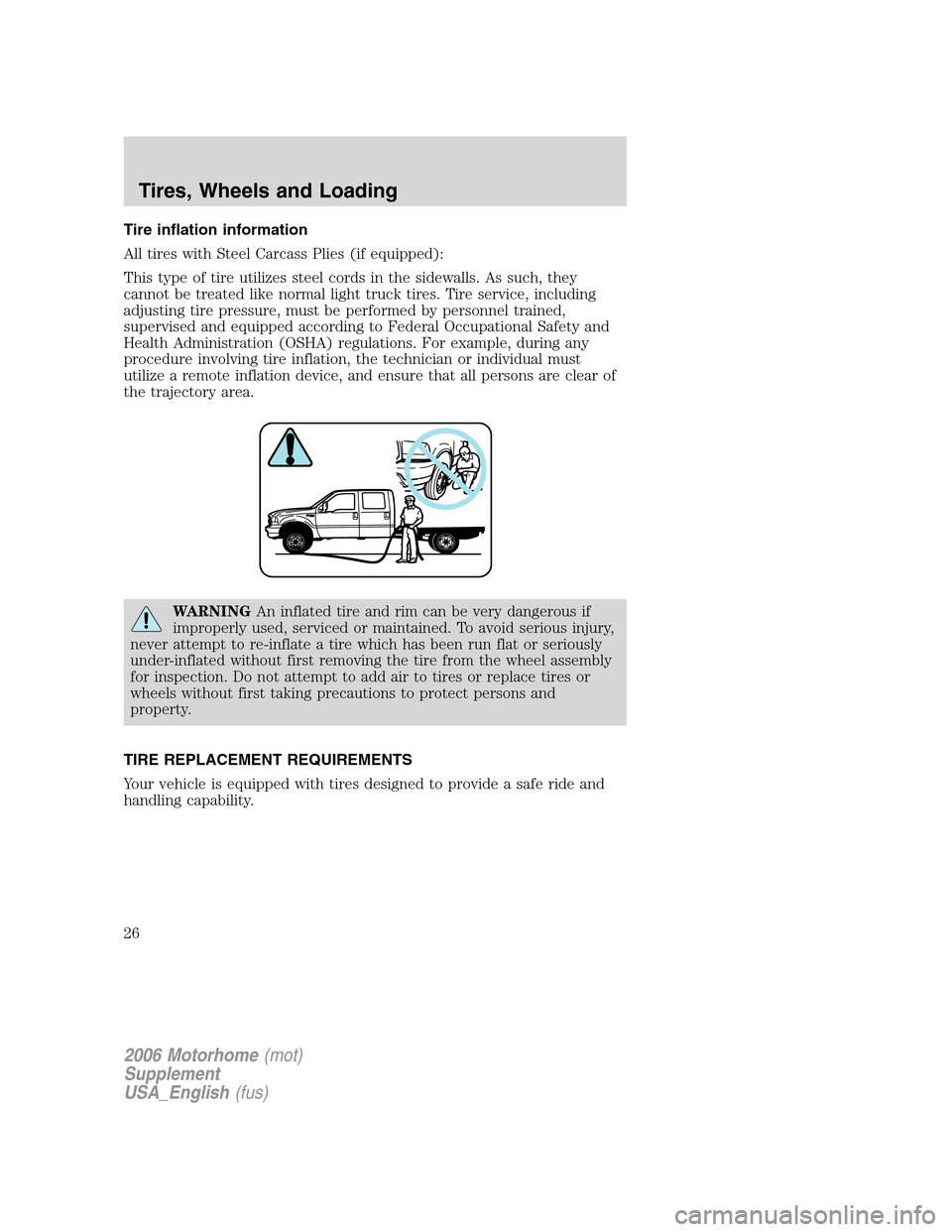 FORD F SERIES MOTORHOME AND COMMERCIAL CHASSIS 2006 11.G Owners Manual Tire inflation information
All tires with Steel Carcass Plies (if equipped):
This type of tire utilizes steel cords in the sidewalls. As such, they
cannot be treated like normal light truck tires. Tir