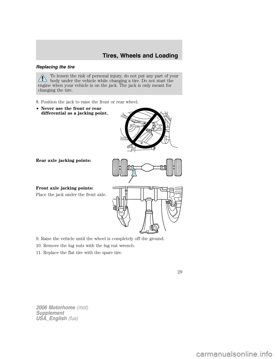 FORD F SERIES MOTORHOME AND COMMERCIAL CHASSIS 2006 11.G Owners Manual Replacing the tire
To lessen the risk of personal injury, do not put any part of your
body under the vehicle while changing a tire. Do not start the
engine when your vehicle is on the jack. The jack i