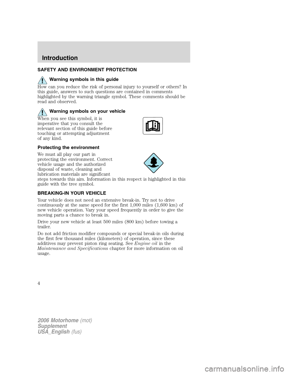 FORD F SERIES MOTORHOME AND COMMERCIAL CHASSIS 2006 11.G Owners Manual SAFETY AND ENVIRONMENT PROTECTION
Warning symbols in this guide
How can you reduce the risk of personal injury to yourself or others? In
this guide, answers to such questions are contained in comments FORD F SERIES MOTORHOME AND COMMERCIAL CHASSIS 2006 11.G Owners Manual SAFETY AND ENVIRONMENT PROTECTION
Warning symbols in this guide
How can you reduce the risk of personal injury to yourself or others? In
this guide, answers to such questions are contained in comments