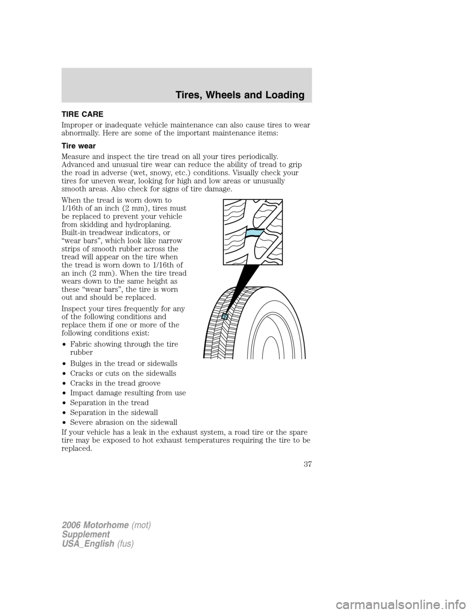 FORD F SERIES MOTORHOME AND COMMERCIAL CHASSIS 2006 11.G Owners Guide TIRE CARE
Improper or inadequate vehicle maintenance can also cause tires to wear
abnormally. Here are some of the important maintenance items:
Tire wear
Measure and inspect the tire tread on all your
