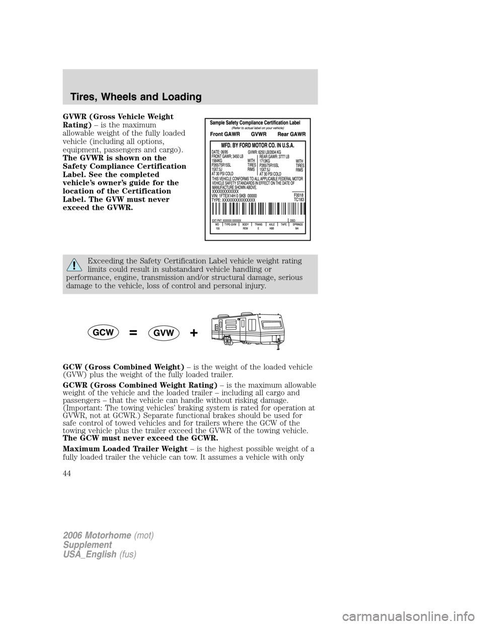 FORD F SERIES MOTORHOME AND COMMERCIAL CHASSIS 2006 11.G Service Manual GVWR (Gross Vehicle Weight
Rating)– is the maximum
allowable weight of the fully loaded
vehicle (including all options,
equipment, passengers and cargo).
The GVWR is shown on the
Safety Compliance C FORD F SERIES MOTORHOME AND COMMERCIAL CHASSIS 2006 11.G Service Manual GVWR (Gross Vehicle Weight
Rating)– is the maximum
allowable weight of the fully loaded
vehicle (including all options,
equipment, passengers and cargo).
The GVWR is shown on the
Safety Compliance C