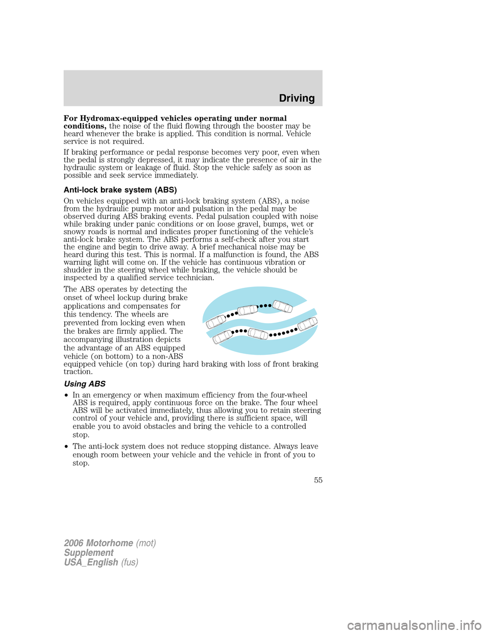 FORD F SERIES MOTORHOME AND COMMERCIAL CHASSIS 2006 11.G Workshop Manual For Hydromax-equipped vehicles operating under normal
conditions,the noise of the fluid flowing through the booster may be
heard whenever the brake is applied. This condition is normal. Vehicle
servic