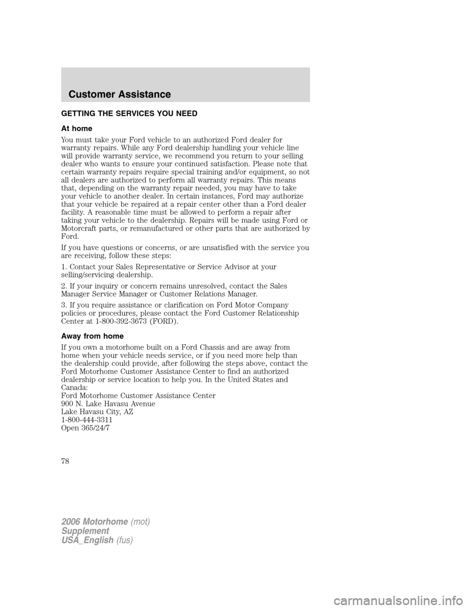 FORD F SERIES MOTORHOME AND COMMERCIAL CHASSIS 2006 11.G Manual PDF GETTING THE SERVICES YOU NEED
At home
You must take your Ford vehicle to an authorized Ford dealer for
warranty repairs. While any Ford dealership handling your vehicle line
will provide warranty serv