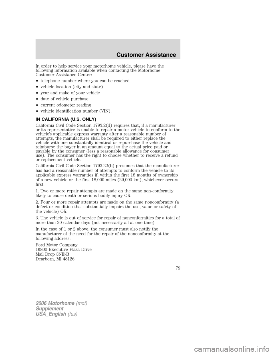 FORD F SERIES MOTORHOME AND COMMERCIAL CHASSIS 2006 11.G Manual PDF In order to help service your motorhome vehicle, please have the
following information available when contacting the Motorhome
Customer Assistance Center:
•telephone number where you can be reached
