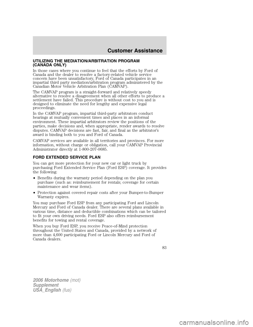 FORD F SERIES MOTORHOME AND COMMERCIAL CHASSIS 2006 11.G Manual Online UTILIZING THE MEDIATION/ARBITRATION PROGRAM
(CANADA ONLY)
In those cases where you continue to feel that the efforts by Ford of
Canada and the dealer to resolve a factory-related vehicle service
conce FORD F SERIES MOTORHOME AND COMMERCIAL CHASSIS 2006 11.G Manual Online UTILIZING THE MEDIATION/ARBITRATION PROGRAM
(CANADA ONLY)
In those cases where you continue to feel that the efforts by Ford of
Canada and the dealer to resolve a factory-related vehicle service
conce