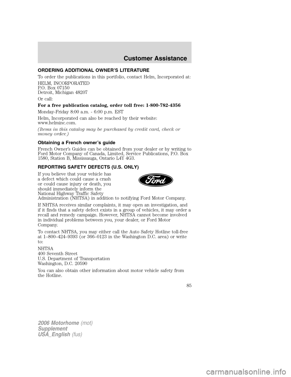 FORD F SERIES MOTORHOME AND COMMERCIAL CHASSIS 2006 11.G Manual Online ORDERING ADDITIONAL OWNER’S LITERATURE
To order the publications in this portfolio, contact Helm, Incorporated at:
HELM, INCORPORATED
P.O. Box 07150
Detroit, Michigan 48207
Or call:
For a free publi FORD F SERIES MOTORHOME AND COMMERCIAL CHASSIS 2006 11.G Manual Online ORDERING ADDITIONAL OWNER’S LITERATURE
To order the publications in this portfolio, contact Helm, Incorporated at:
HELM, INCORPORATED
P.O. Box 07150
Detroit, Michigan 48207
Or call:
For a free publi